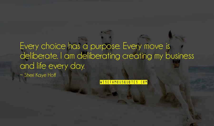 Business Is My Life Quotes By Sheri Kaye Hoff: Every choice has a purpose. Every move is