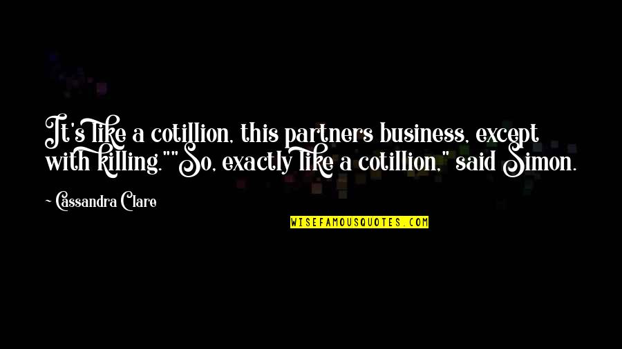 Business It Quotes By Cassandra Clare: It's like a cotillion, this partners business, except