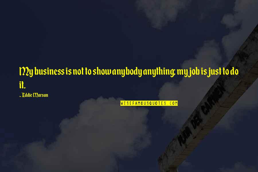 Business It Quotes By Eddie Marsan: My business is not to show anybody anything;