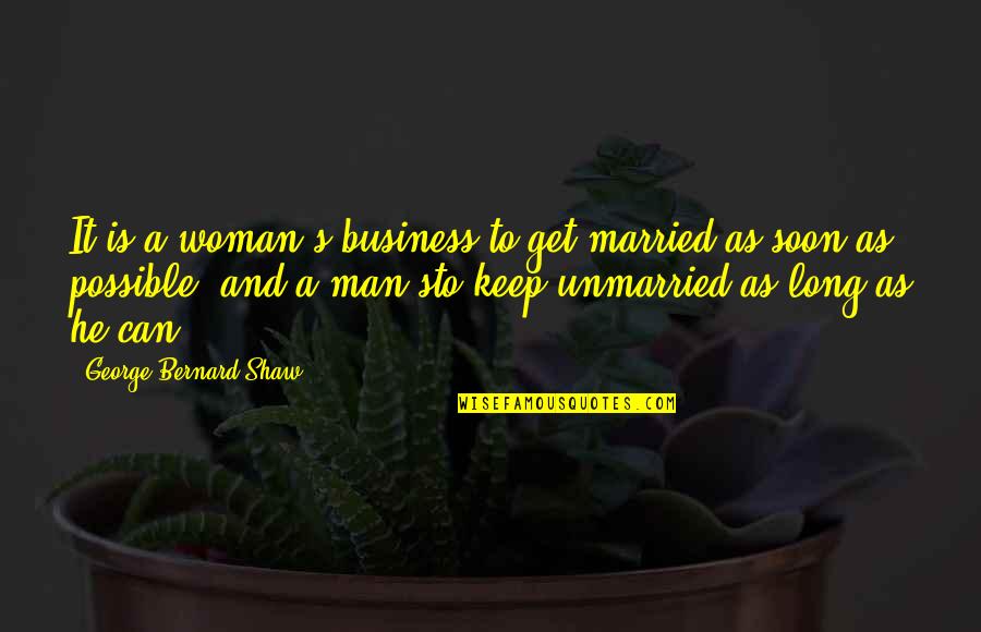 Business It Quotes By George Bernard Shaw: It is a woman's business to get married