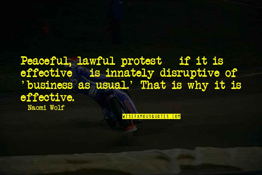 Business It Quotes By Naomi Wolf: Peaceful, lawful protest - if it is effective
