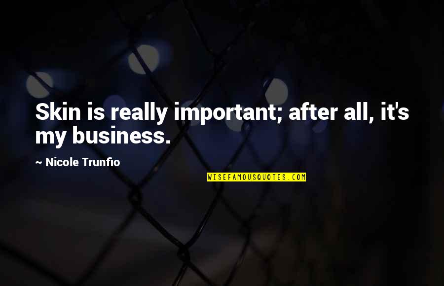 Business It Quotes By Nicole Trunfio: Skin is really important; after all, it's my Business It Quotes By Nicole Trunfio: Skin is really important; after all, it's my