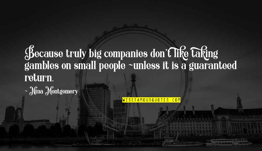 Business It Quotes By Nina Montgomery: Because truly big companies don't like taking gambles Business It Quotes By Nina Montgomery: Because truly big companies don't like taking gambles