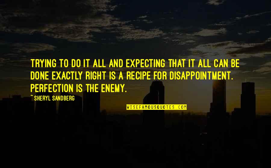 Business It Quotes By Sheryl Sandberg: Trying to do it all and expecting that Business It Quotes By Sheryl Sandberg: Trying to do it all and expecting that