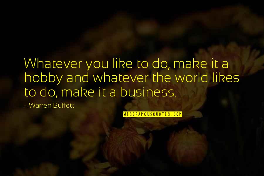 Business It Quotes By Warren Buffett: Whatever you like to do, make it a