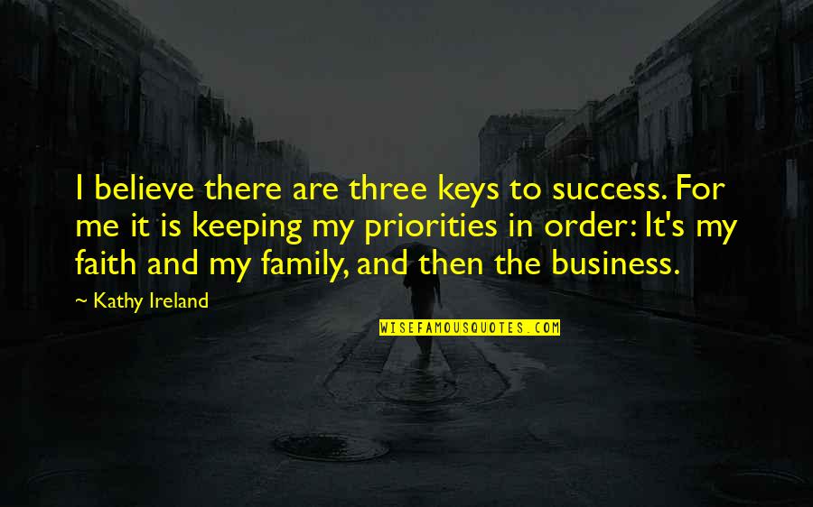 Business Keys To Success Quotes By Kathy Ireland: I believe there are three keys to success.