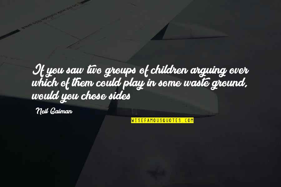Business Keys To Success Quotes By Neil Gaiman: If you saw two groups of children arguing