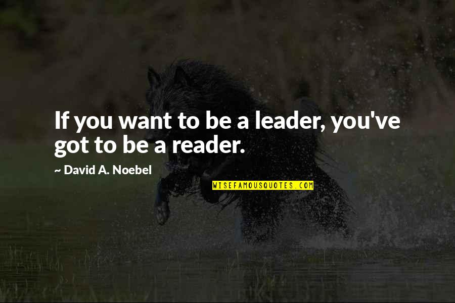 Business Leader Quotes By David A. Noebel: If you want to be a leader, you've