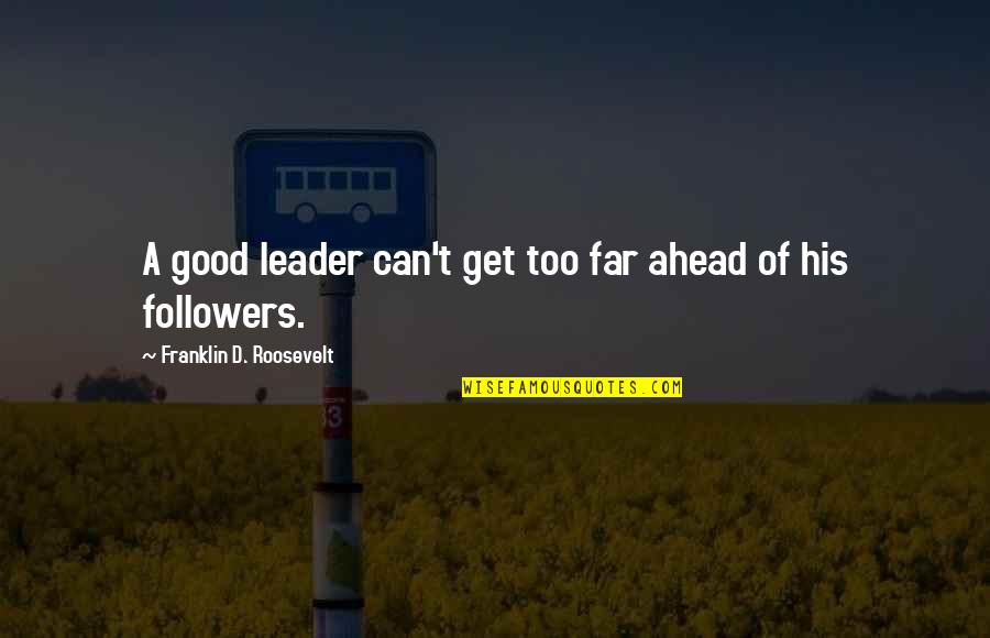 Business Leader Quotes By Franklin D. Roosevelt: A good leader can't get too far ahead