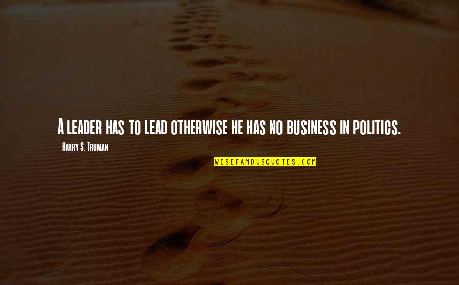 Business Leader Quotes By Harry S. Truman: A leader has to lead otherwise he has