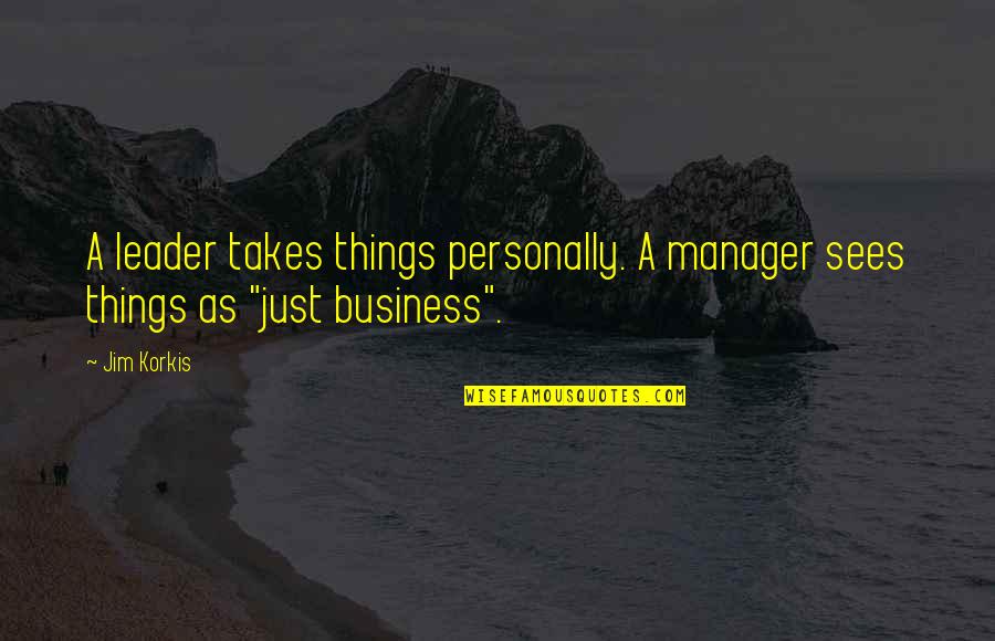 Business Leader Quotes By Jim Korkis: A leader takes things personally. A manager sees