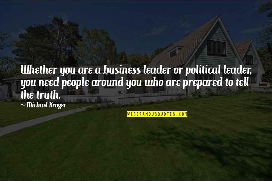 Business Leader Quotes By Michael Kroger: Whether you are a business leader or political