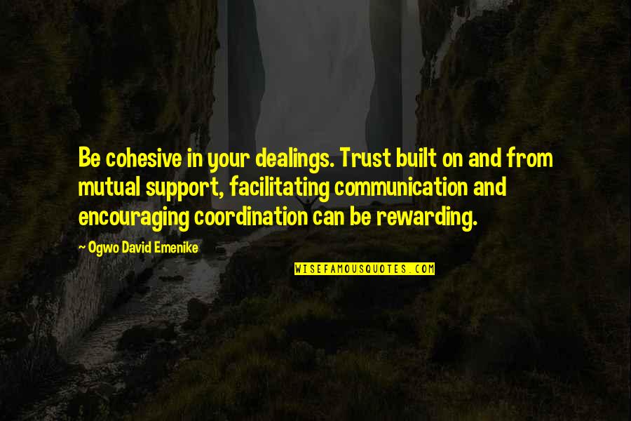 Business Leader Quotes By Ogwo David Emenike: Be cohesive in your dealings. Trust built on