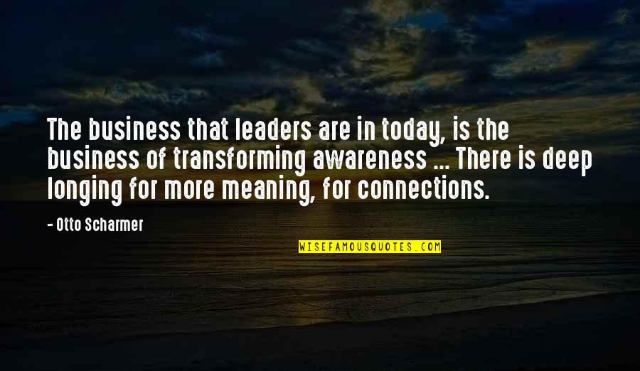 Business Leader Quotes By Otto Scharmer: The business that leaders are in today, is