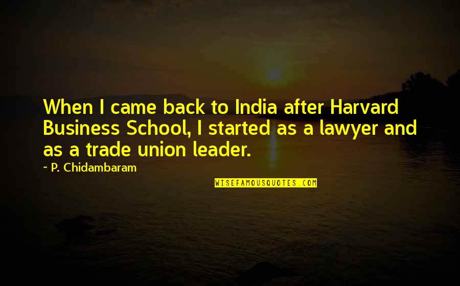 Business Leader Quotes By P. Chidambaram: When I came back to India after Harvard