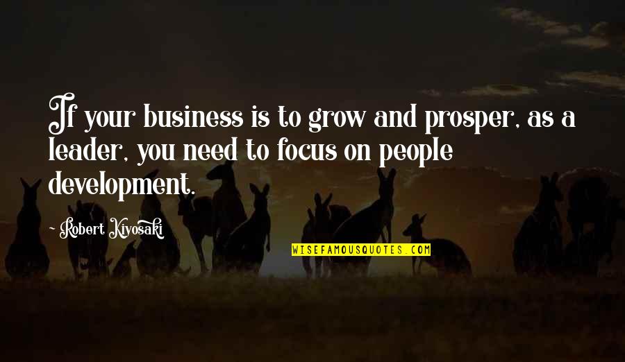Business Leader Quotes By Robert Kiyosaki: If your business is to grow and prosper,