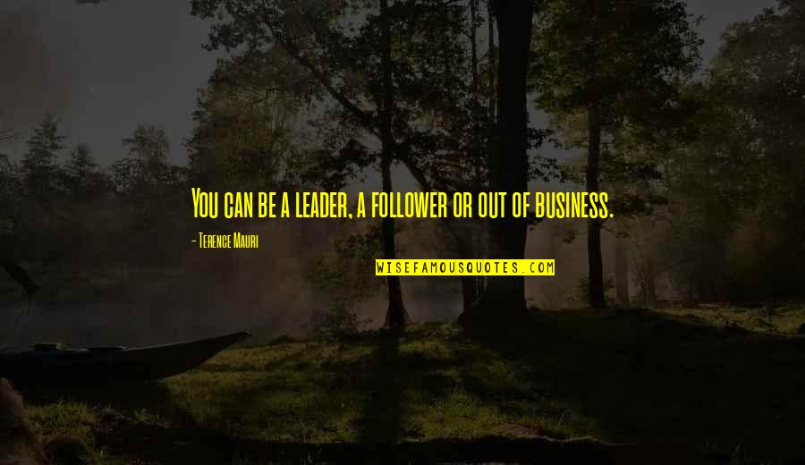 Business Leader Quotes By Terence Mauri: You can be a leader, a follower or