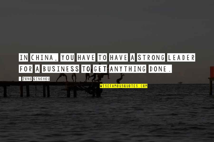 Business Leader Quotes By Zong Qinghou: In China, you have to have a strong