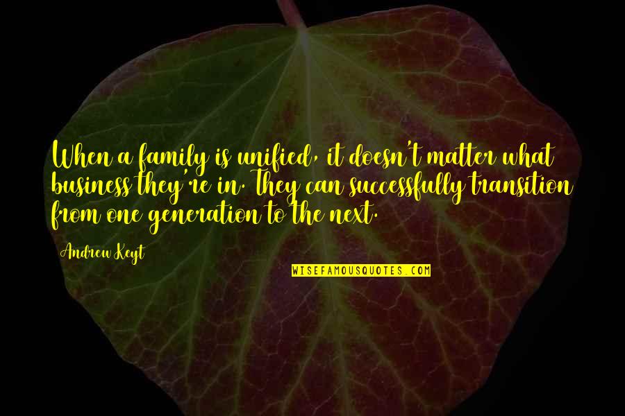 Business Leadership Quotes By Andrew Keyt: When a family is unified, it doesn't matter