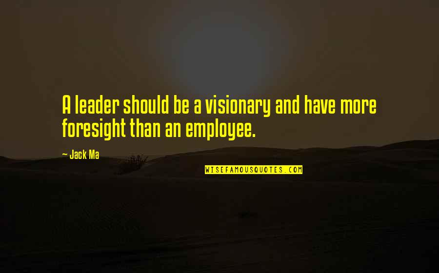 Business Leadership Quotes By Jack Ma: A leader should be a visionary and have