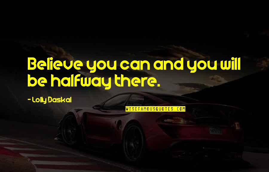 Business Leadership Quotes By Lolly Daskal: Believe you can and you will be halfway