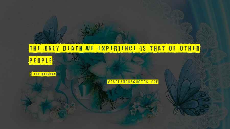 Business Liaison Quotes By Tom Rachman: The only death we experience is that of