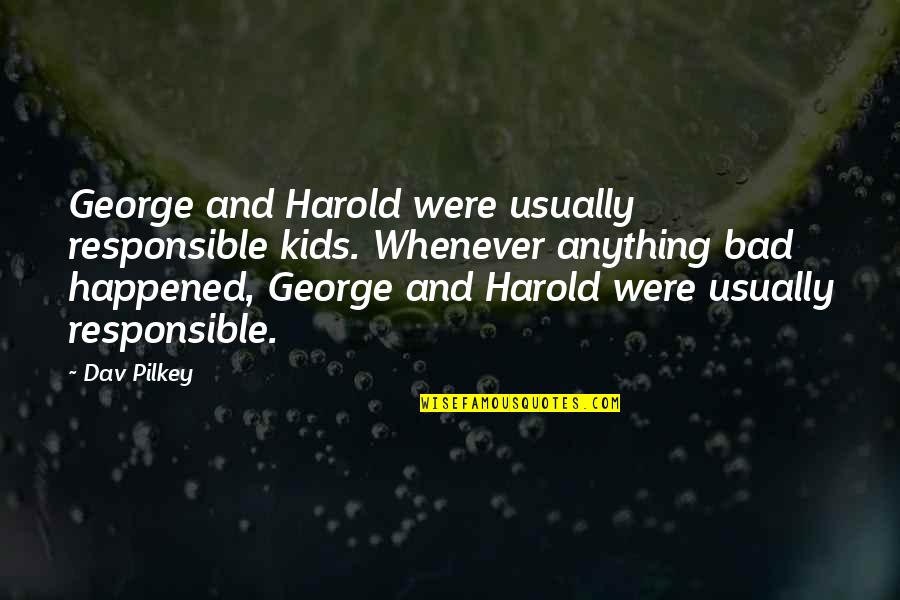 Business Loans Quotes By Dav Pilkey: George and Harold were usually responsible kids. Whenever