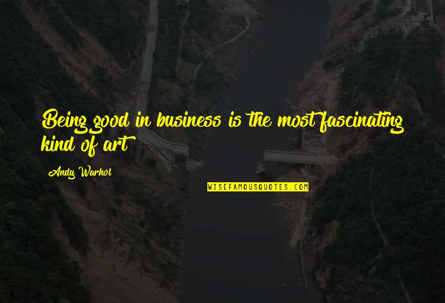 Business Management Quotes By Andy Warhol: Being good in business is the most fascinating