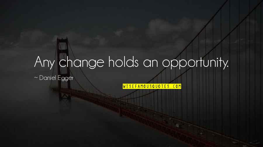 Business Management Quotes By Daniel Egger: Any change holds an opportunity. Business Management Quotes By Daniel Egger: Any change holds an opportunity.