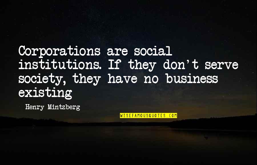 Business Management Quotes By Henry Mintzberg: Corporations are social institutions. If they don't serve Business Management Quotes By Henry Mintzberg: Corporations are social institutions. If they don't serve