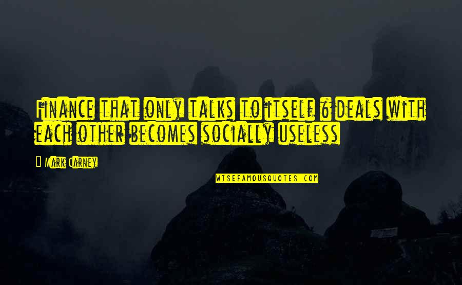Business Management Quotes By Mark Carney: Finance that only talks to itself & deals