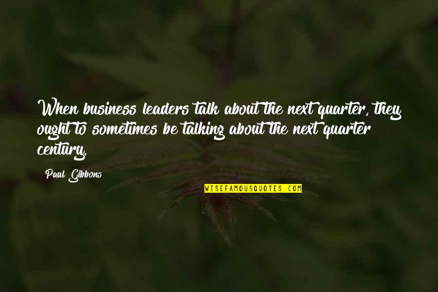 Business Management Quotes By Paul Gibbons: When business leaders talk about the next quarter, Business Management Quotes By Paul Gibbons: When business leaders talk about the next quarter,