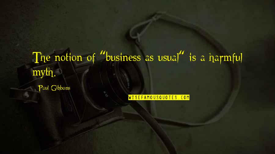 Business Management Quotes By Paul Gibbons: The notion of "business as usual" is a Business Management Quotes By Paul Gibbons: The notion of "business as usual" is a