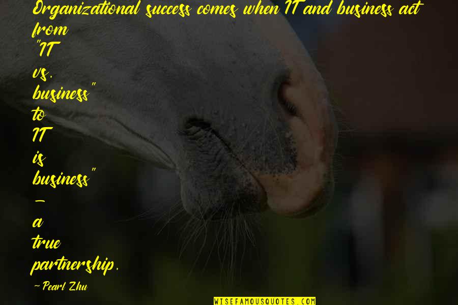 Business Management Quotes By Pearl Zhu: Organizational success comes when IT and business act Business Management Quotes By Pearl Zhu: Organizational success comes when IT and business act
