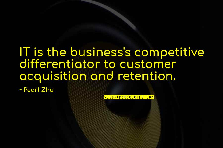 Business Management Quotes By Pearl Zhu: IT is the business's competitive differentiator to customer
