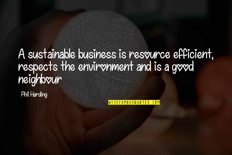Business Management Quotes By Phil Harding: A sustainable business is resource efficient, respects the Business Management Quotes By Phil Harding: A sustainable business is resource efficient, respects the