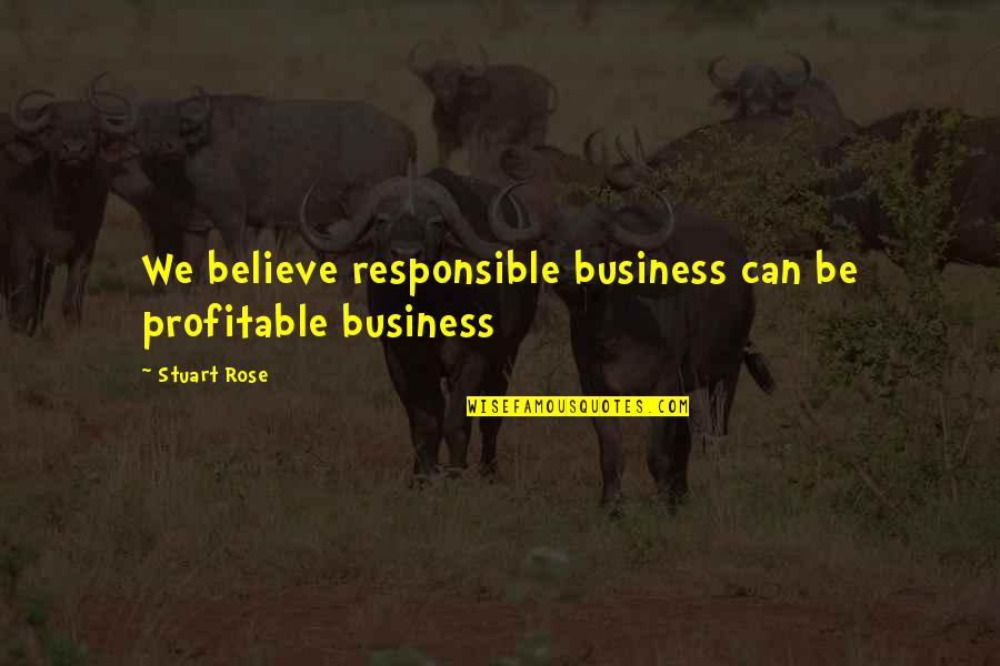 Business Management Quotes By Stuart Rose: We believe responsible business can be profitable business