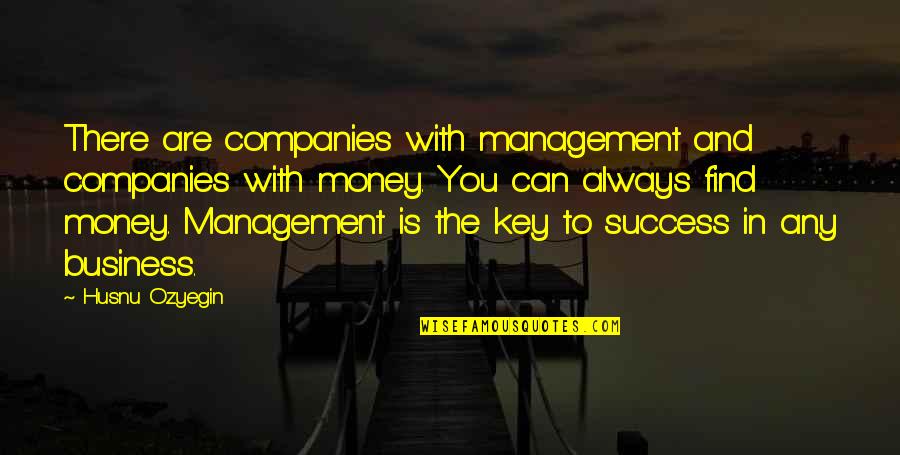 Business Management Success Quotes By Husnu Ozyegin: There are companies with management and companies with