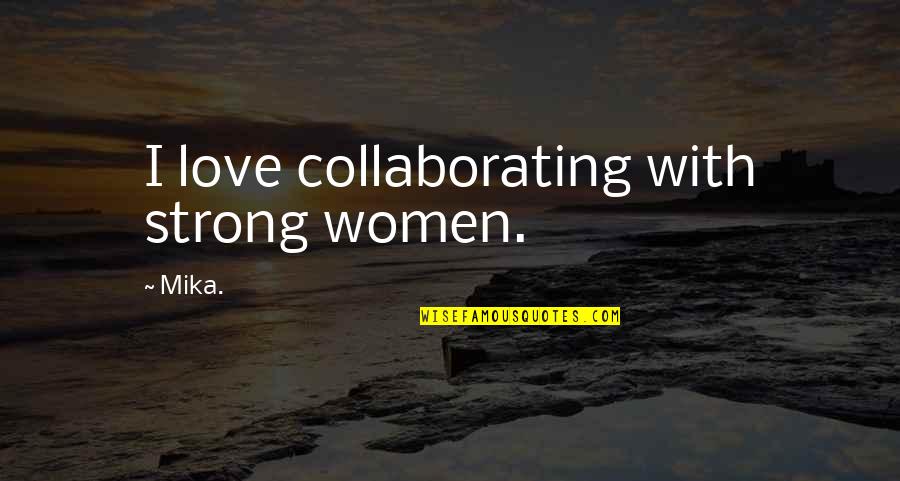 Business Management Success Quotes By Mika.: I love collaborating with strong women.