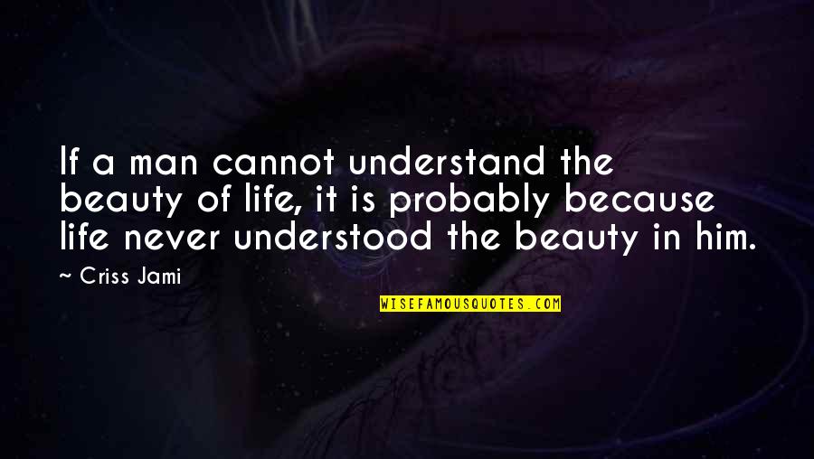 Business Measure Quotes By Criss Jami: If a man cannot understand the beauty of