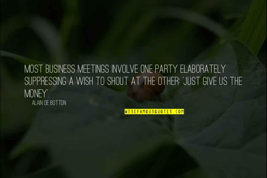 Business Meetings Quotes By Alain De Botton: Most business meetings involve one party elaborately suppressing