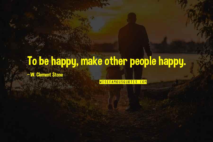 Business Mentoring Quotes By W. Clement Stone: To be happy, make other people happy.