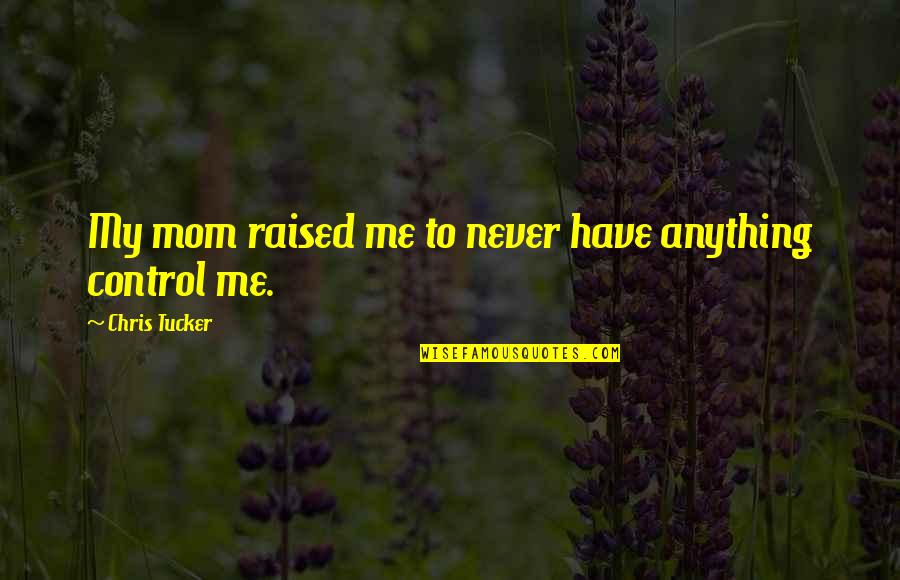 Business Mergers Quotes By Chris Tucker: My mom raised me to never have anything