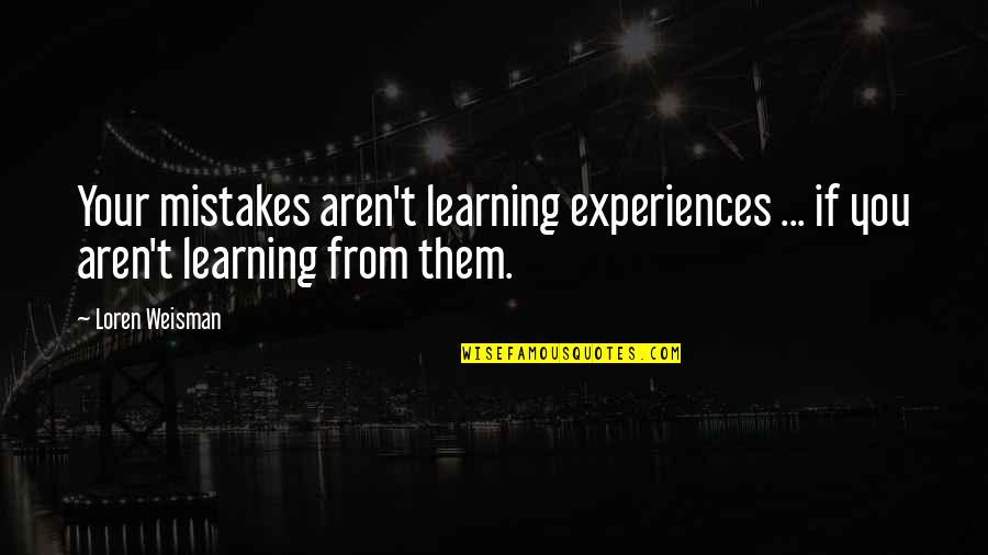Business Mistakes Quotes By Loren Weisman: Your mistakes aren't learning experiences ... if you