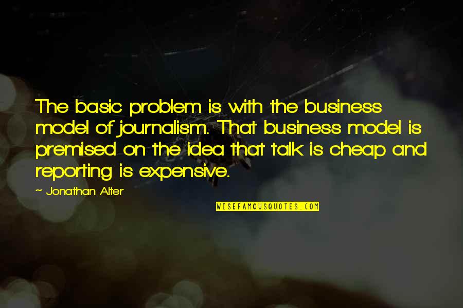 Business Model Quotes By Jonathan Alter: The basic problem is with the business model
