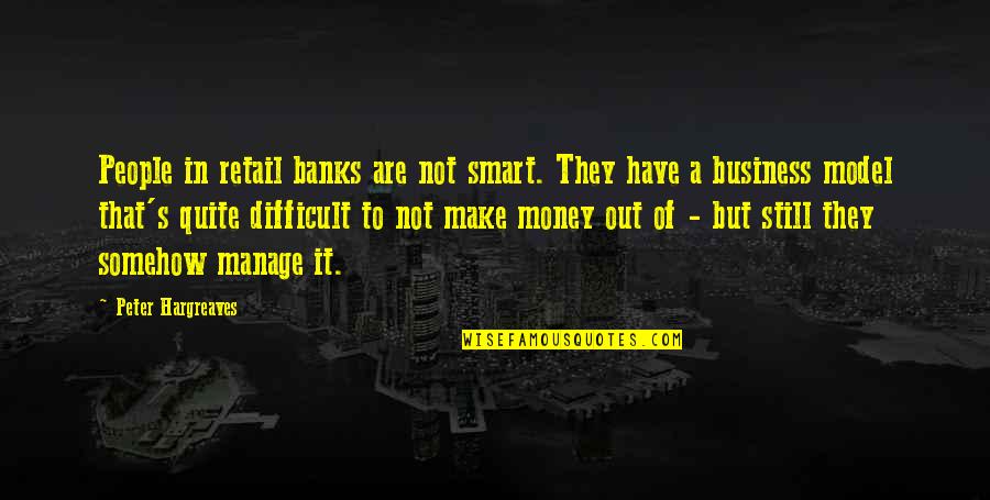 Business Model Quotes By Peter Hargreaves: People in retail banks are not smart. They