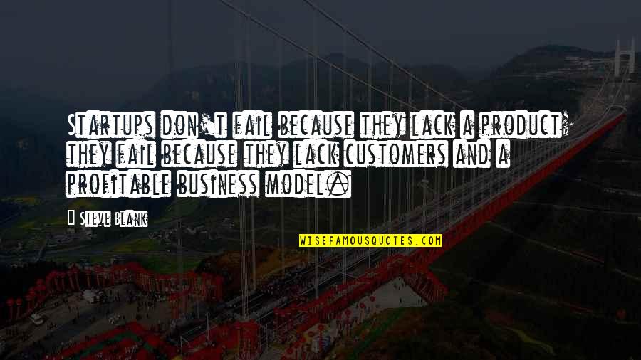Business Model Quotes By Steve Blank: Startups don't fail because they lack a product;