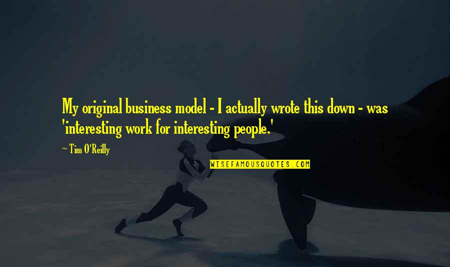 Business Model Quotes By Tim O'Reilly: My original business model - I actually wrote