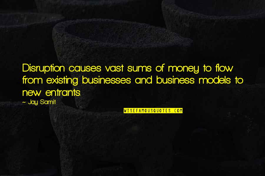 Business Models Quotes By Jay Samit: Disruption causes vast sums of money to flow