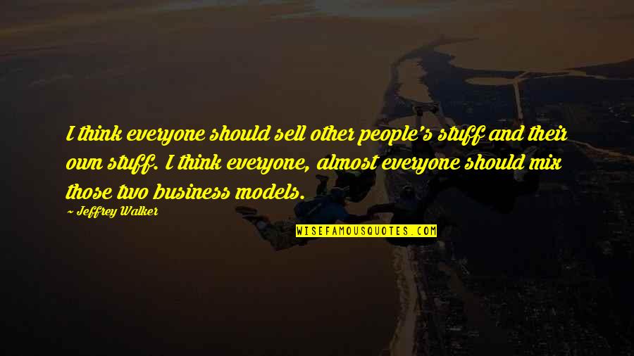 Business Models Quotes By Jeffrey Walker: I think everyone should sell other people's stuff